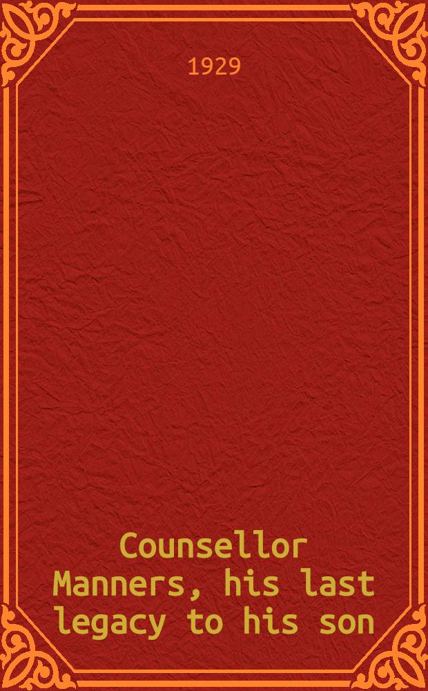 Counsellor Manners, his last legacy to his son; enriched and embellished with grave advisos, pat histories, and ingenious proverbs, apologues, and apophthagms, by Josiah Dare; licensed October 26, 1672, London; printed for Edward Gough, originally to be sold by Robert Clavel at the Peacock in St. Paul's churchyard in 1676