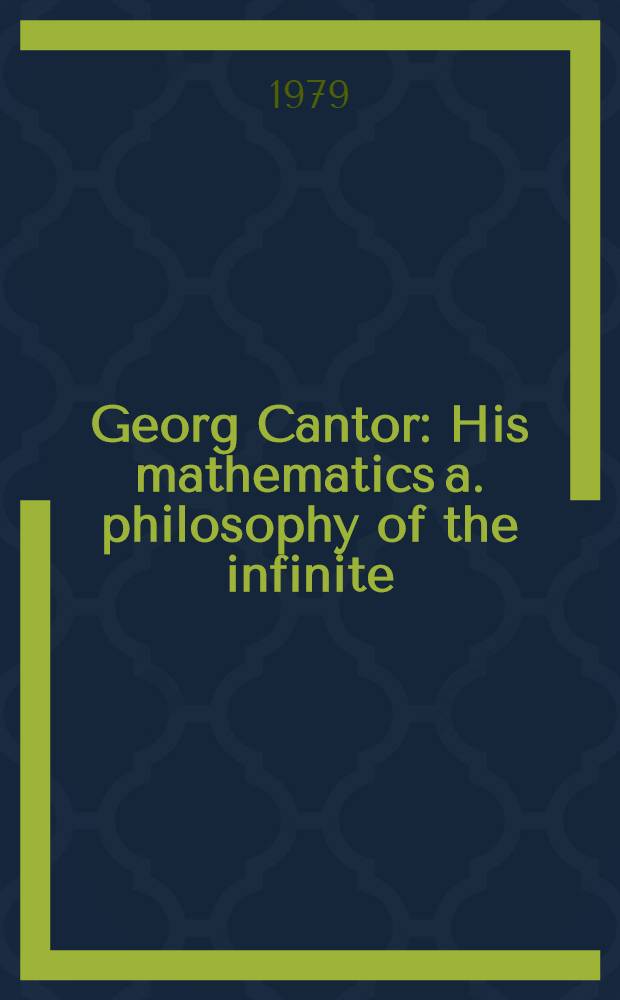 Georg Cantor : His mathematics a. philosophy of the infinite