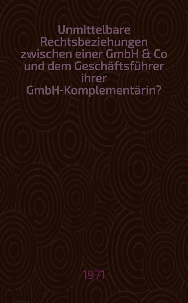 Unmittelbare Rechtsbeziehungen zwischen einer GmbH & Co und dem Geschäftsführer ihrer GmbH-Komplementärin? : Inaug.-Diss. ... einer ... Rechtswiss. Fak. der Univ. zu Köln