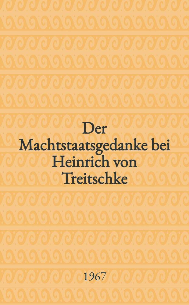 Der Machtstaatsgedanke bei Heinrich von Treitschke : Inaug.-Diss. ... einer ... Rechtwissenschaftlichen Fakultät der Univ. zu Köln