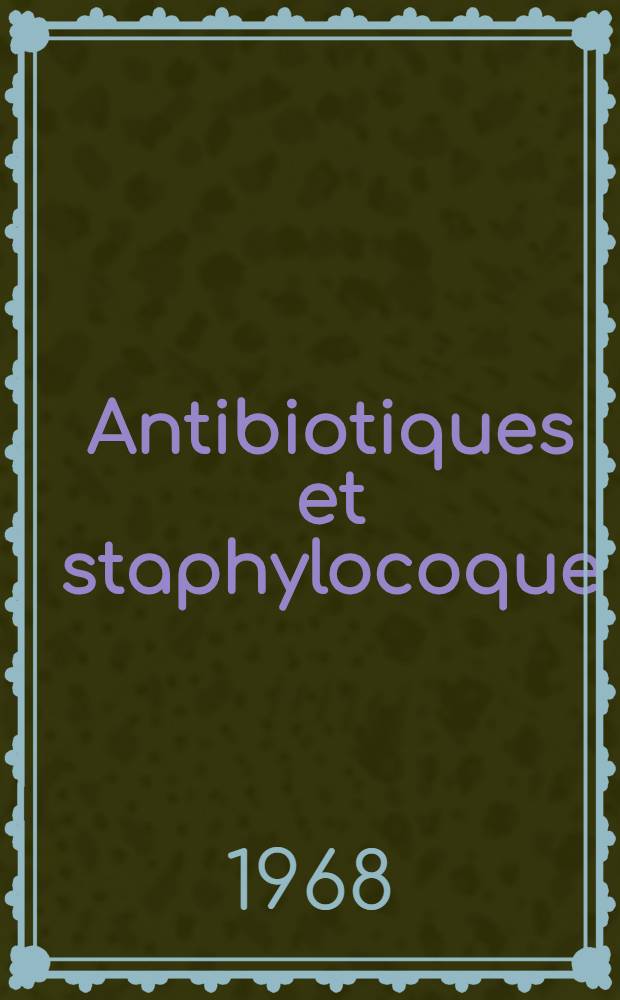 Antibiotiques et staphylocoque : Étyde statistique des antibiogrammes de 2850 souches de staphylocoque isolées en milieu hospitalier : Thèse ..