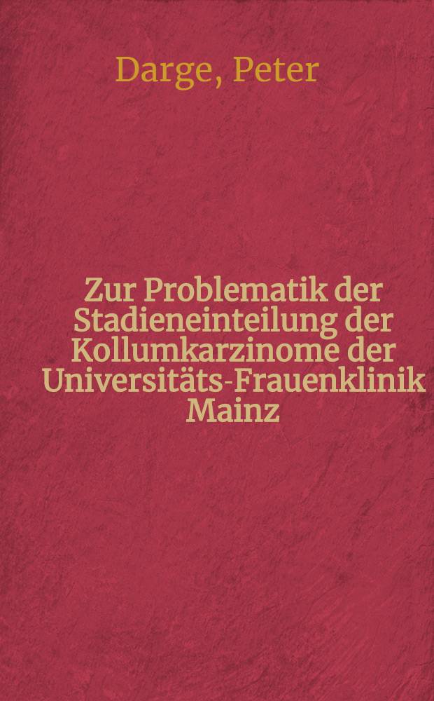 Zur Problematik der Stadieneinteilung der Kollumkarzinome der Universitäts-Frauenklinik Mainz (1953-1963) : Inaug.-Diss. ... der ... Med. Fakultät der ... Univ. Mainz