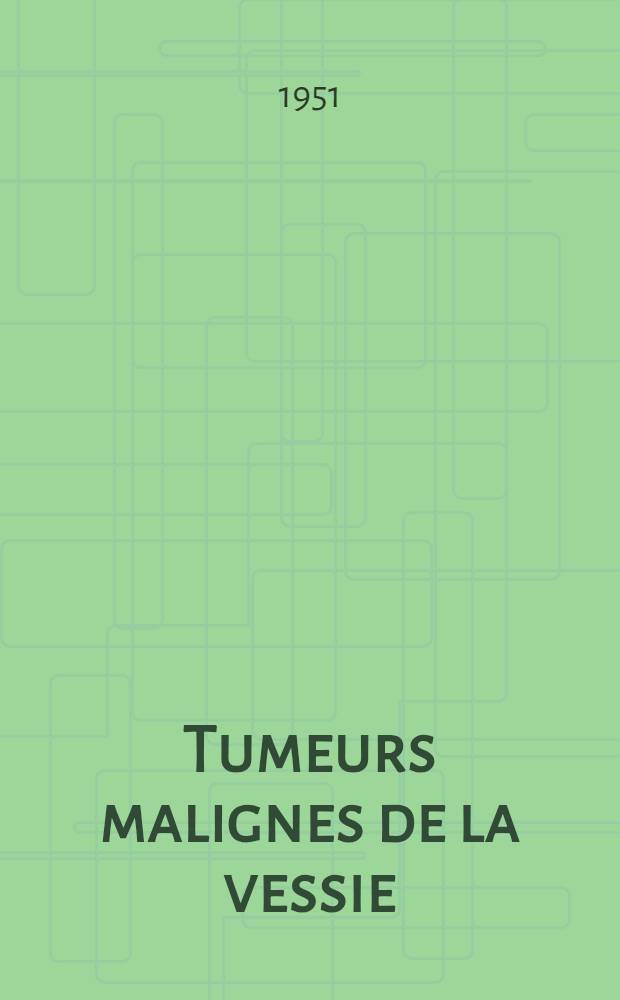 Tumeurs malignes de la vessie : Traitement par la radiumthérapie à vessie ouverte