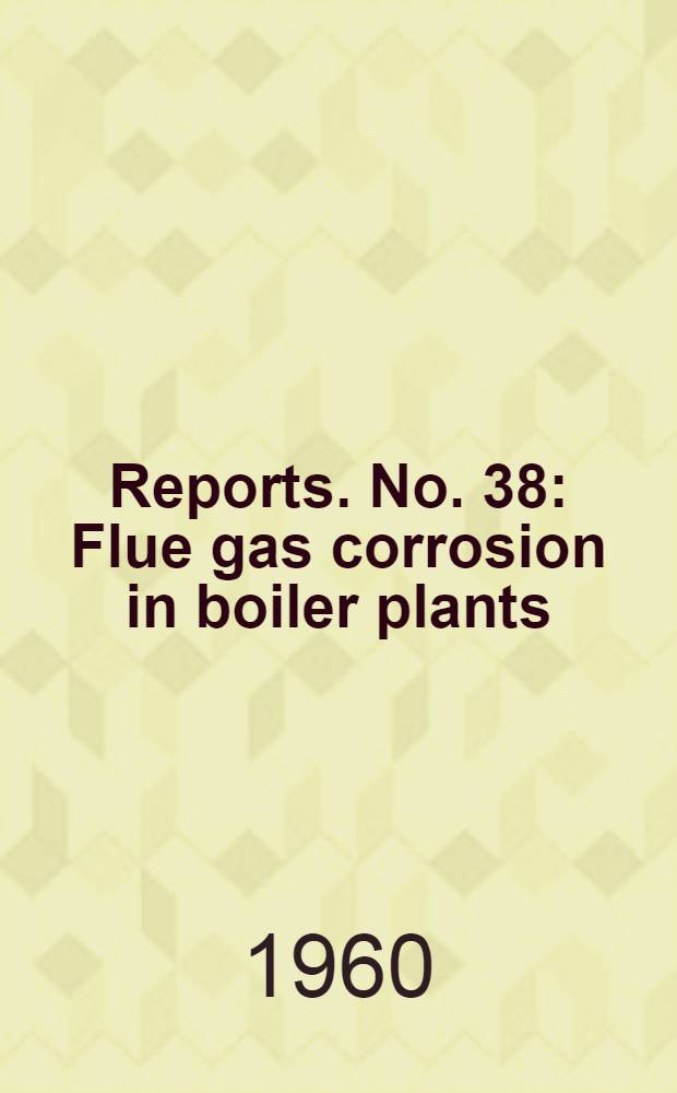 [Reports]. No. 38 : Flue gas corrosion in boiler plants