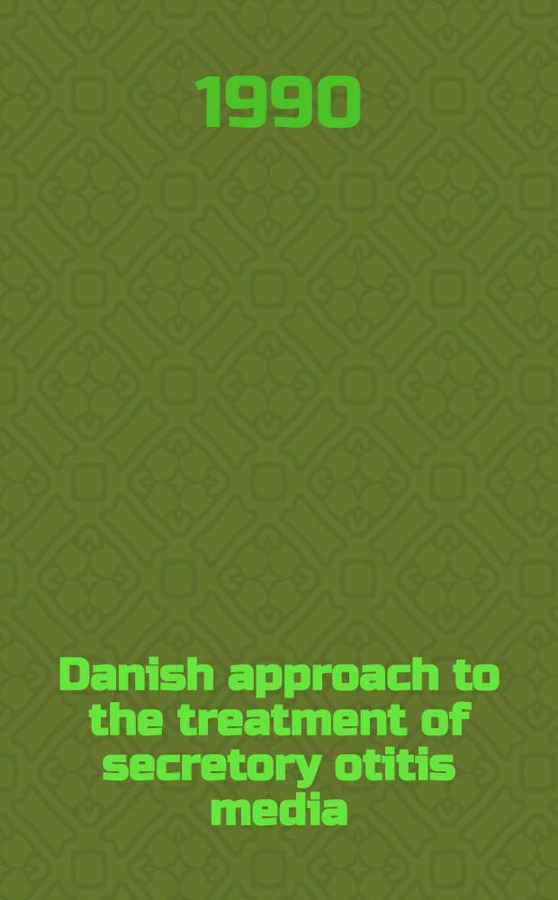 Danish approach to the treatment of secretory otitis media : Rep. of the Dan. consensus conf., Copenhagen, 1987