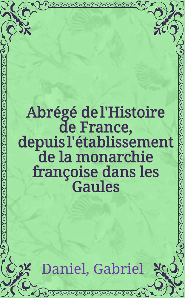 Abrégé de l'Histoire de France, depuis l'établissement de la monarchie françoise dans les Gaules
