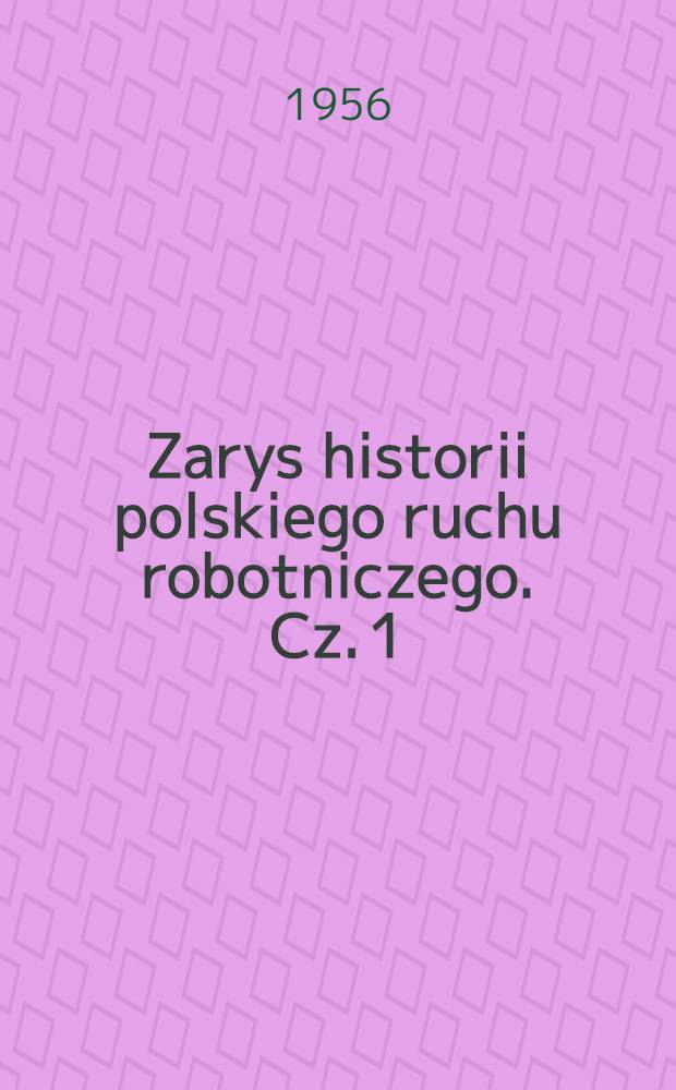 Zarys historii polskiego ruchu robotniczego. Cz. 1 : Lata 1864-1917
