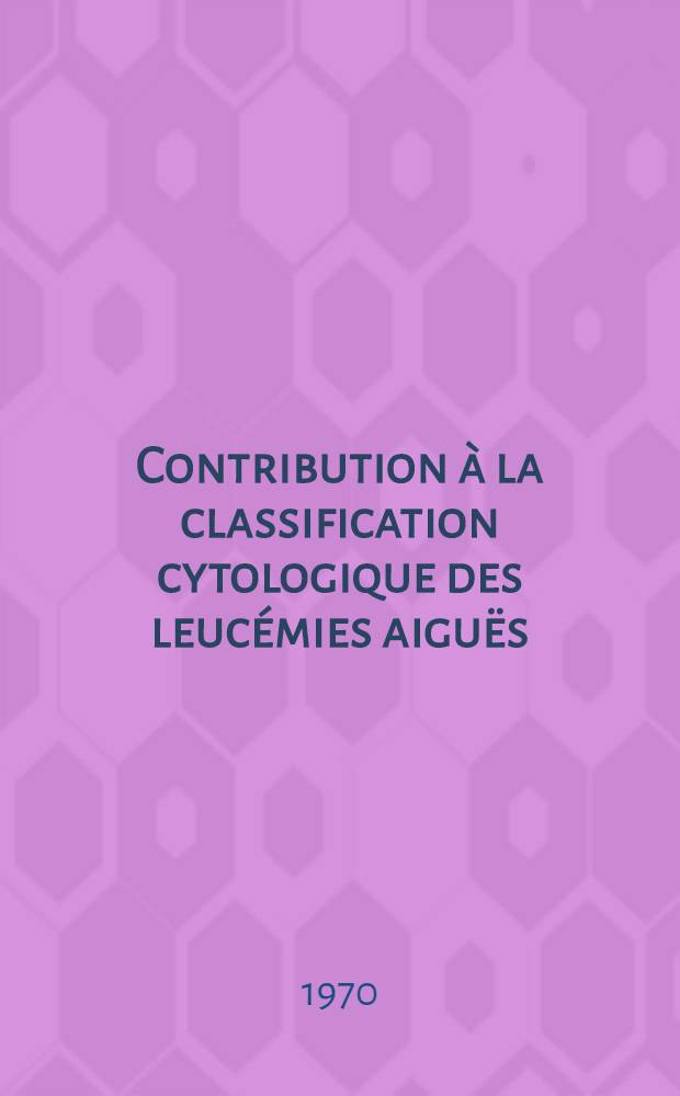 Contribution à la classification cytologique des leucémies aiguës : Thèse ..