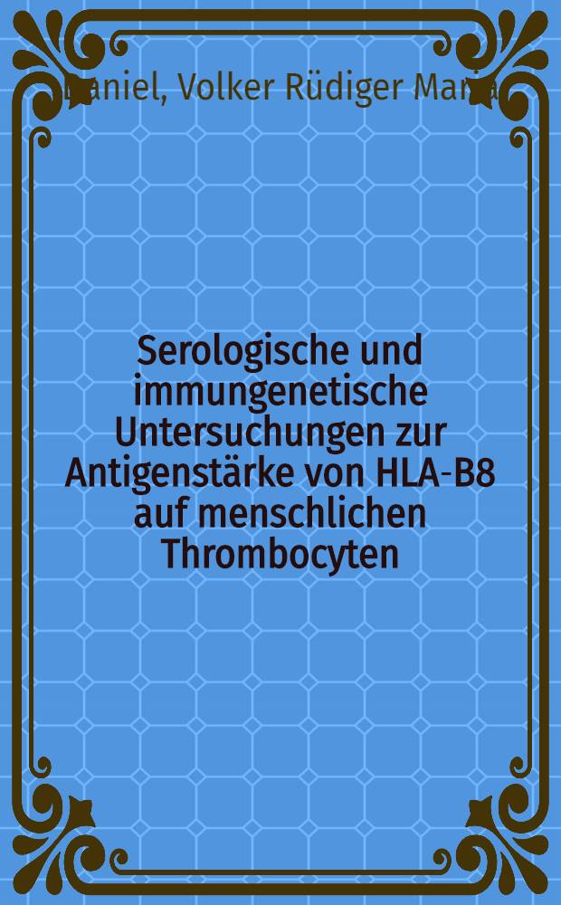 Serologische und immungenetische Untersuchungen zur Antigenst&auml;rke von HLA-B8 auf menschlichen Thrombocyten : Inaug.-Diss