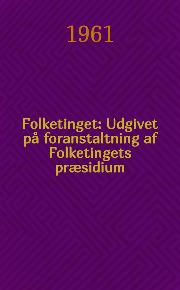 Folketinget : Udgivet p&aring; foranstaltning af Folketingets pr&aelig;sidium