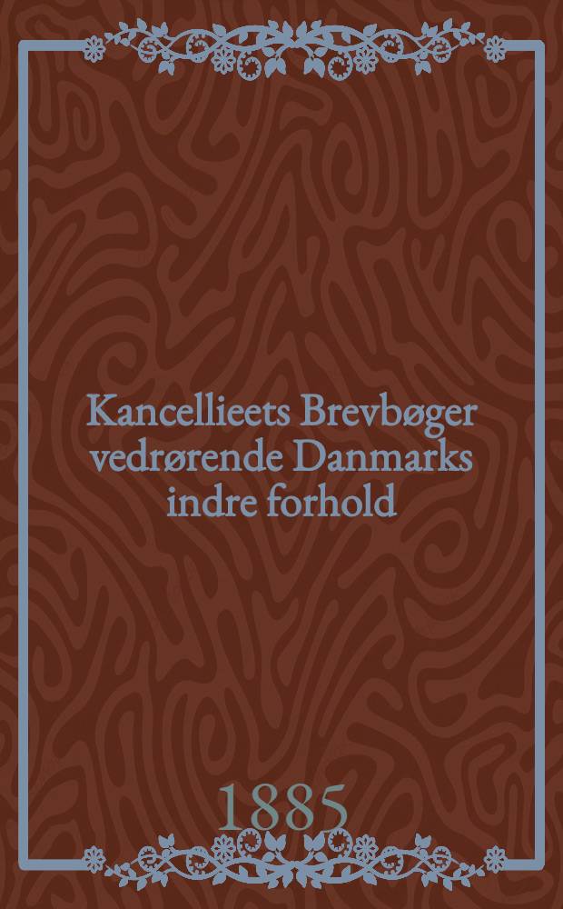 Kancellieets Brevbøger vedrørende Danmarks indre forhold : I uddrag. ..