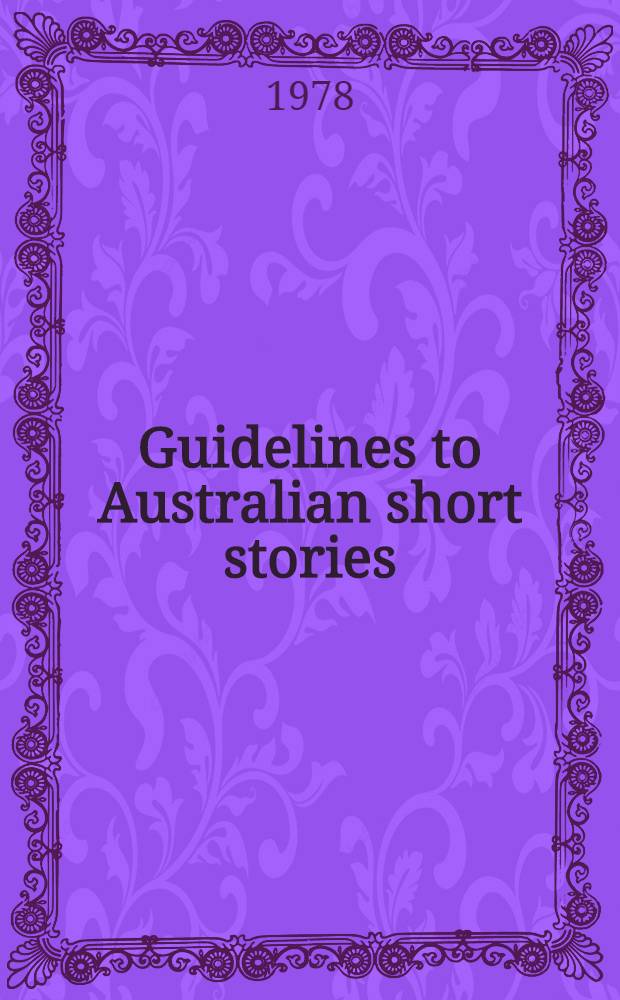 Guidelines to Australian short stories : An ind. to Austral. short stories publ. in anthologies a. in certain periodicals
