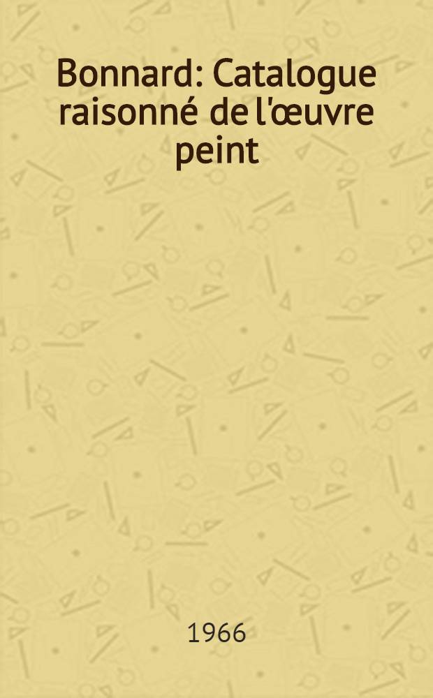Bonnard : Catalogue raisonné de l'œuvre peint