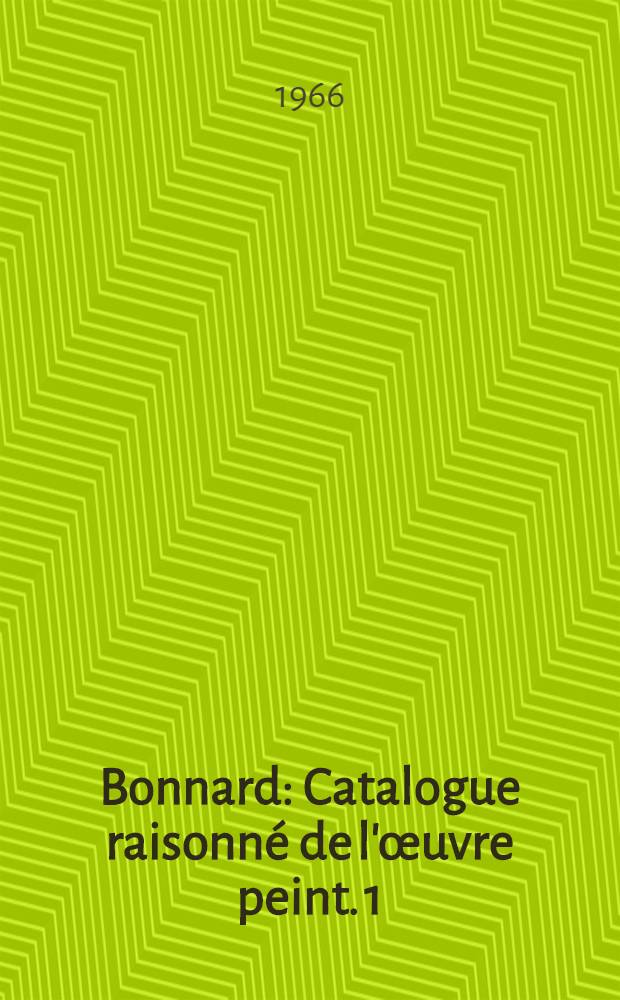 Bonnard : Catalogue raisonné de l'œuvre peint. [1] : 1888-1905