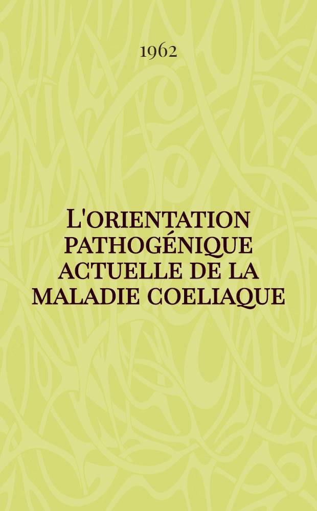 L'orientation pathogénique actuelle de la maladie coeliaque : Thèse ..