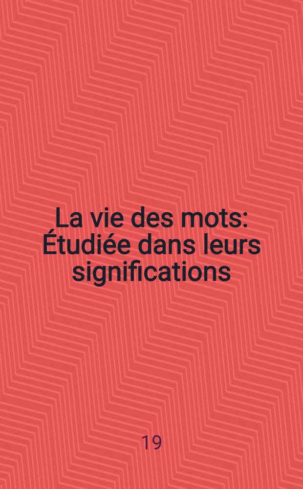 La vie des mots : Étudiée dans leurs significations