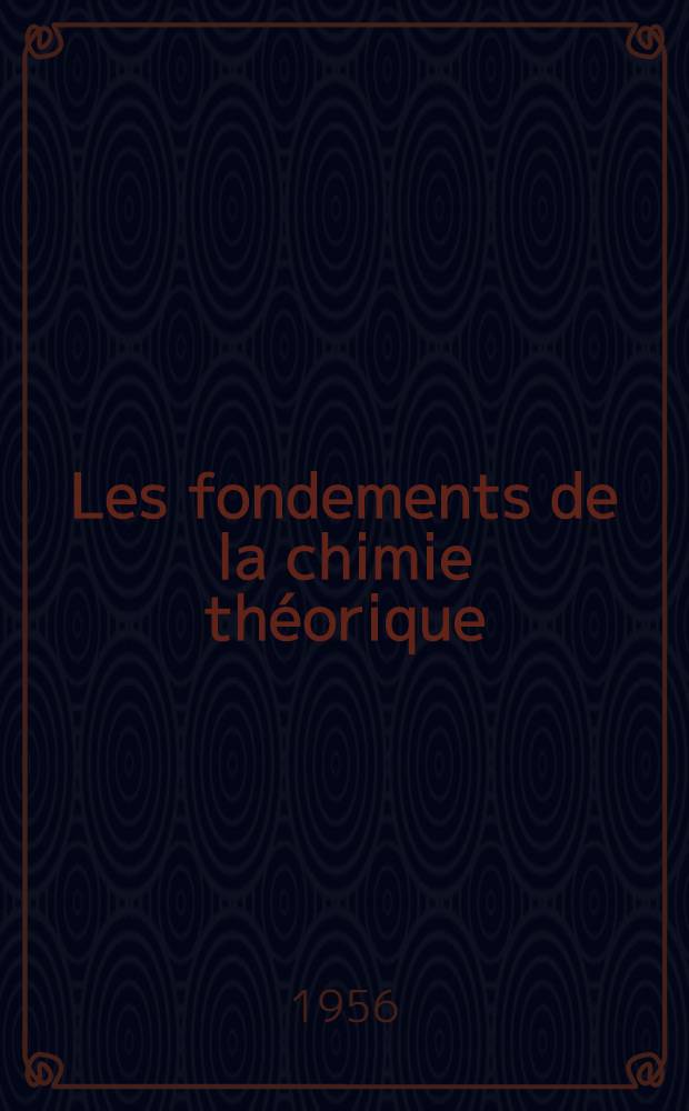 Les fondements de la chimie théorique (mécanique ondulatoire appliquée à l'étude des atomes et des molécules)