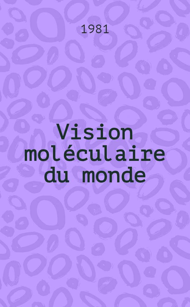 Vision moléculaire du monde
