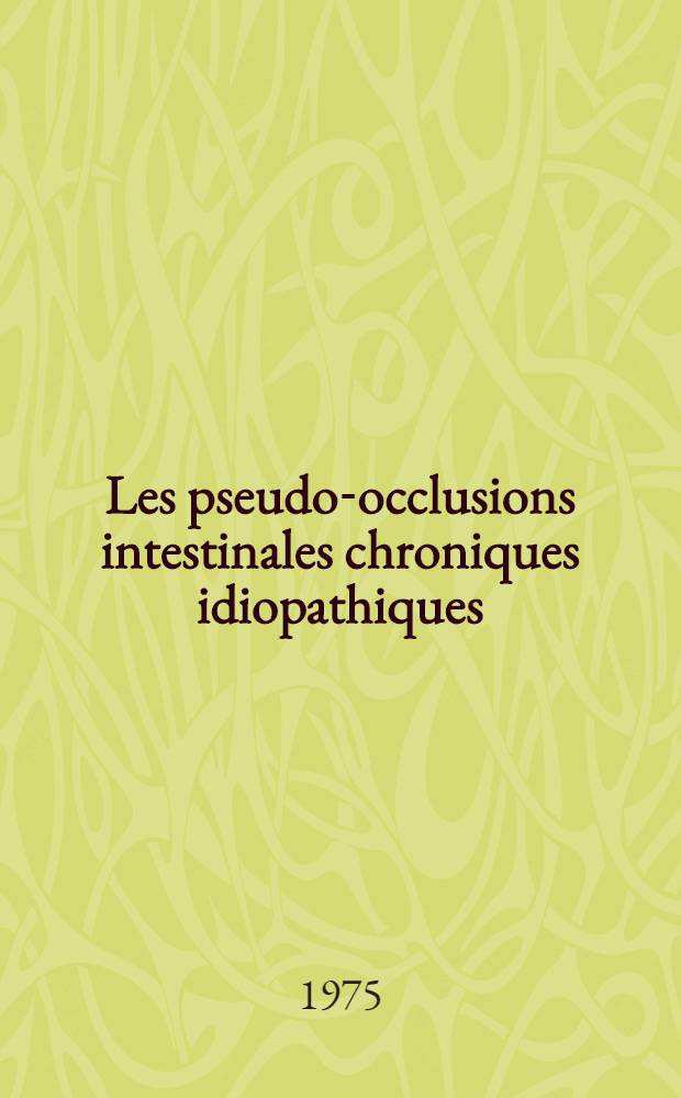 Les pseudo-occlusions intestinales chroniques idiopathiques : Présentation d'un cas et revue de la littérature : Thèse ..