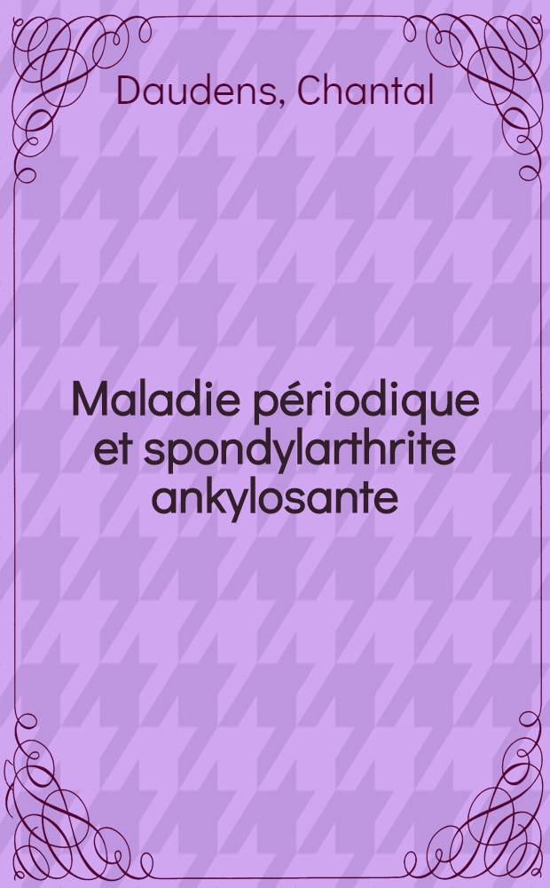 Maladie périodique et spondylarthrite ankylosante : (À propos de 17 cas de maladie périodique dont 3 associés à une spondylarthrite ankylosante) : Thèse