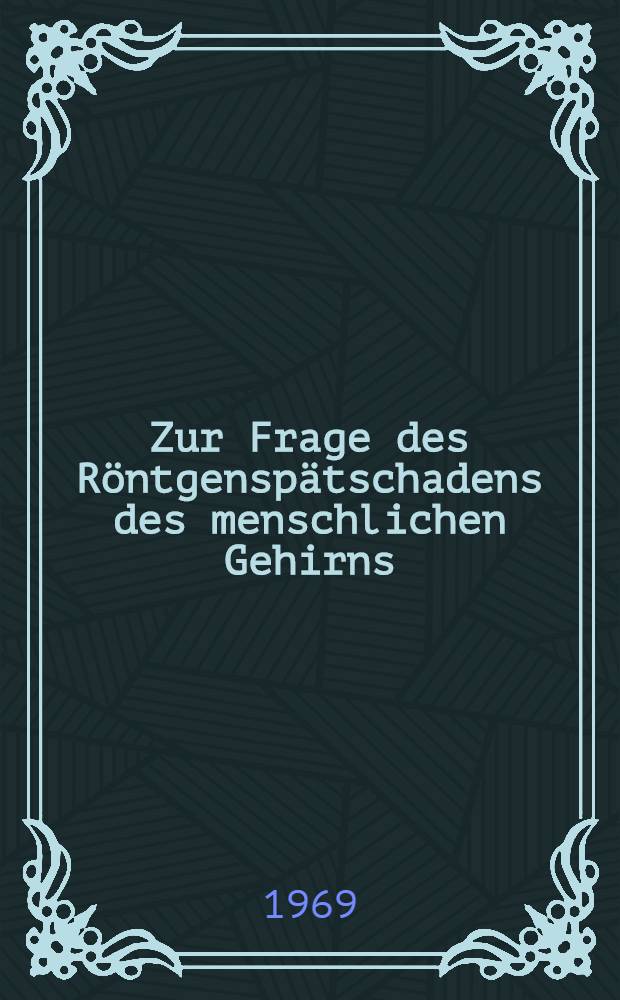 Zur Frage des Röntgenspätschadens des menschlichen Gehirns : Eine histochemische Untersuchung : Inaug.-Diss. ... der ... Med. Fakultät der ... Univ. zu Bonn