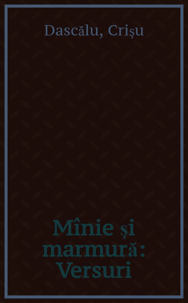 M&icirc;nie şi marmură : Versuri