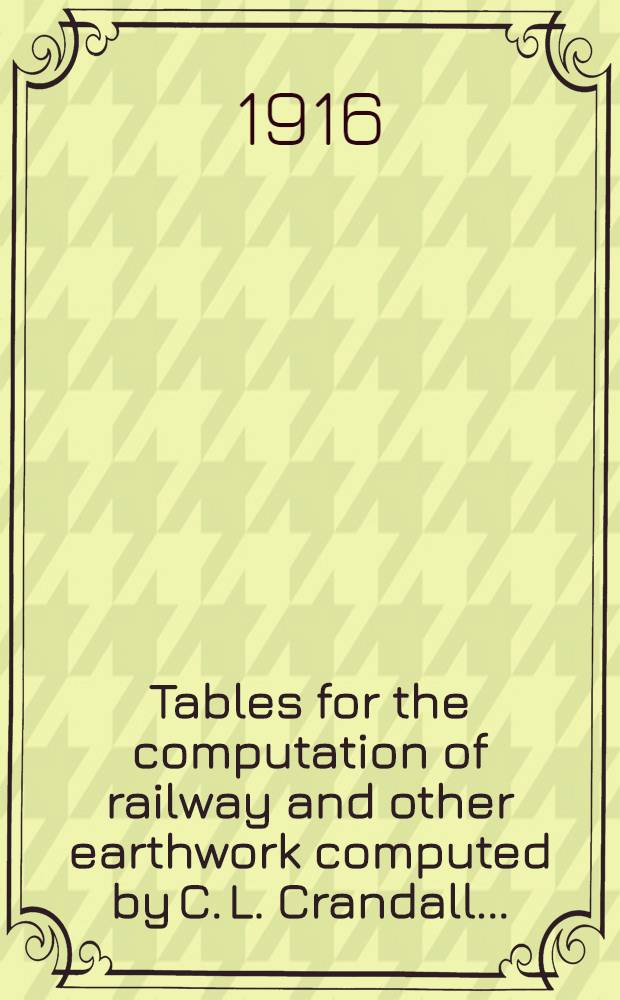 Tables for the computation of railway and other earthwork computed by C. L. Crandall ...