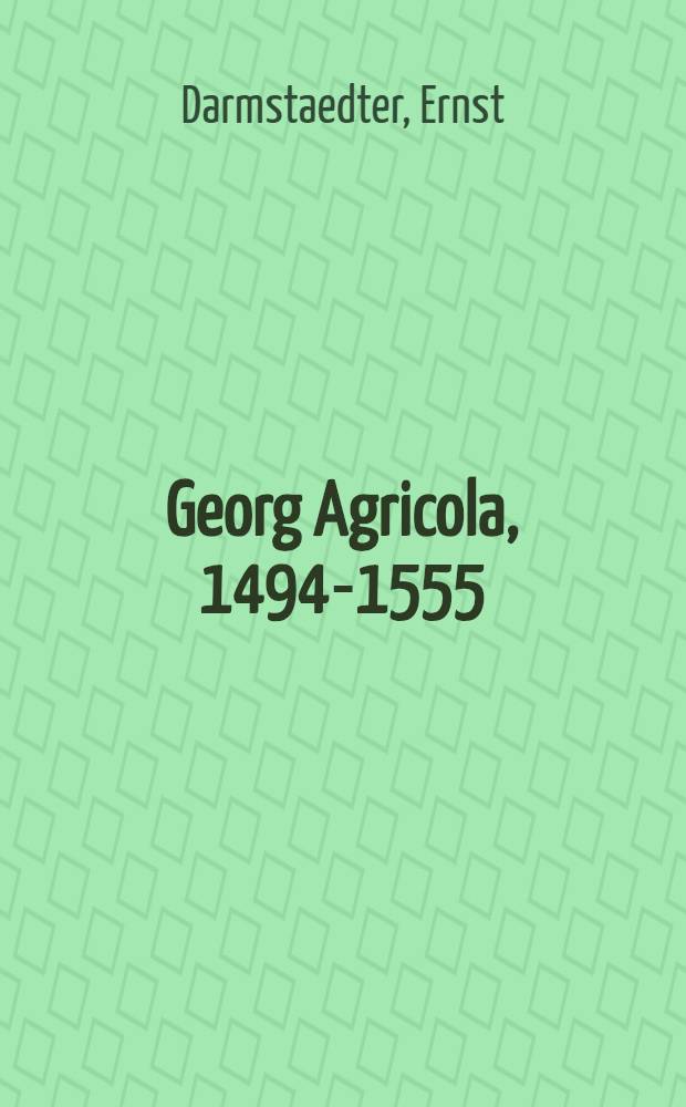 Georg Agricola, 1494-1555; leben und werk, mit 12 Abbildungen