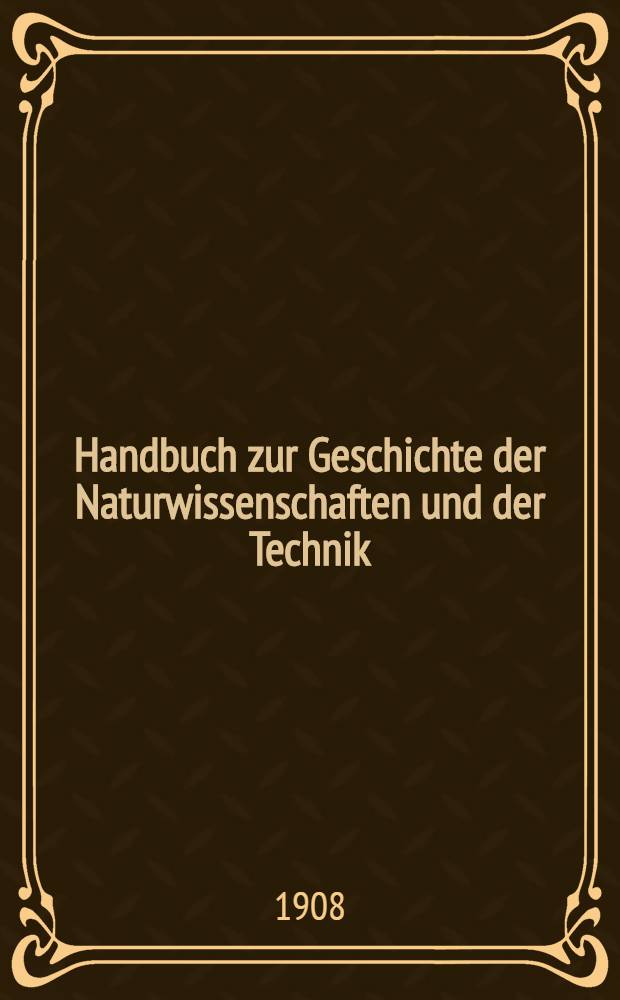 ... Handbuch zur Geschichte der Naturwissenschaften und der Technik : In chronologischer Darstellung