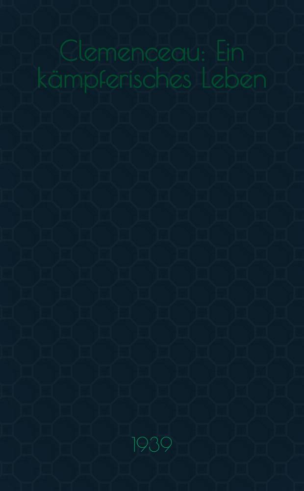Clemenceau : Ein kämpferisches Leben