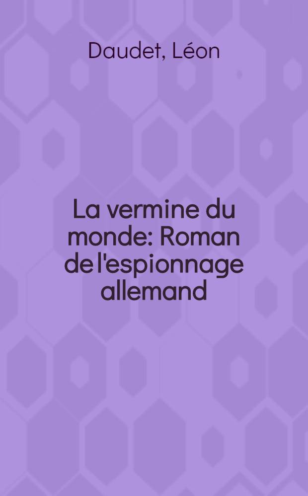 ... La vermine du monde : Roman de l'espionnage allemand