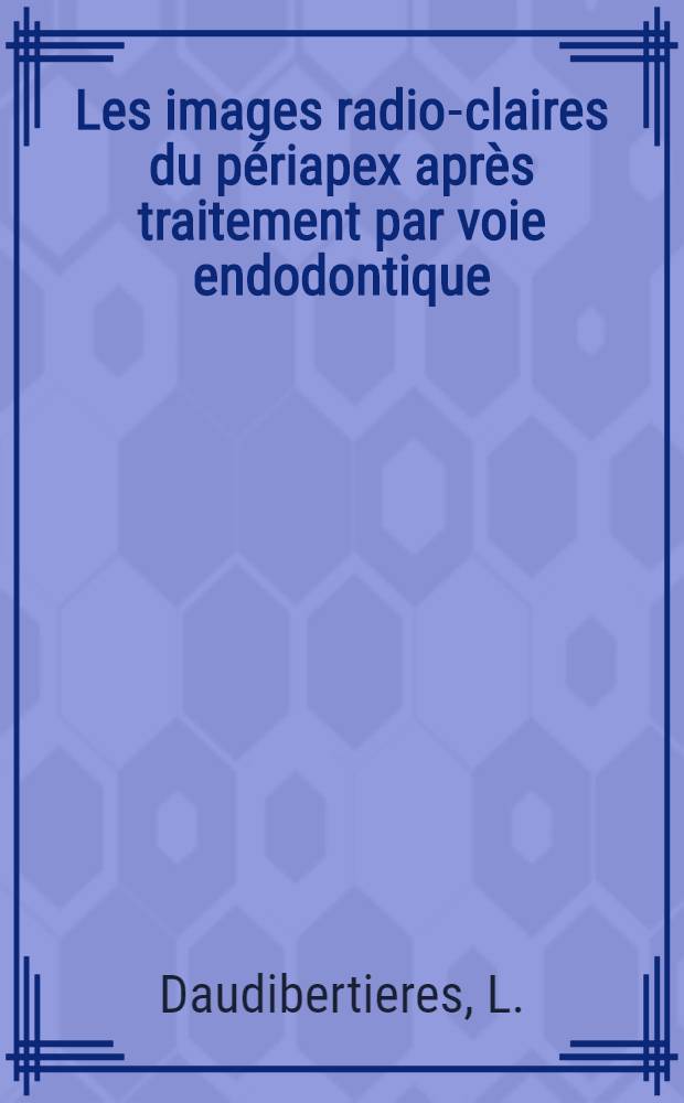 Les images radio-claires du p&eacute;riapex apr&egrave;s traitement par voie endodontique : &Eacute;tude de leur cin&eacute;tique : M&eacute;thode originale d'estimation : Th&egrave;se ..