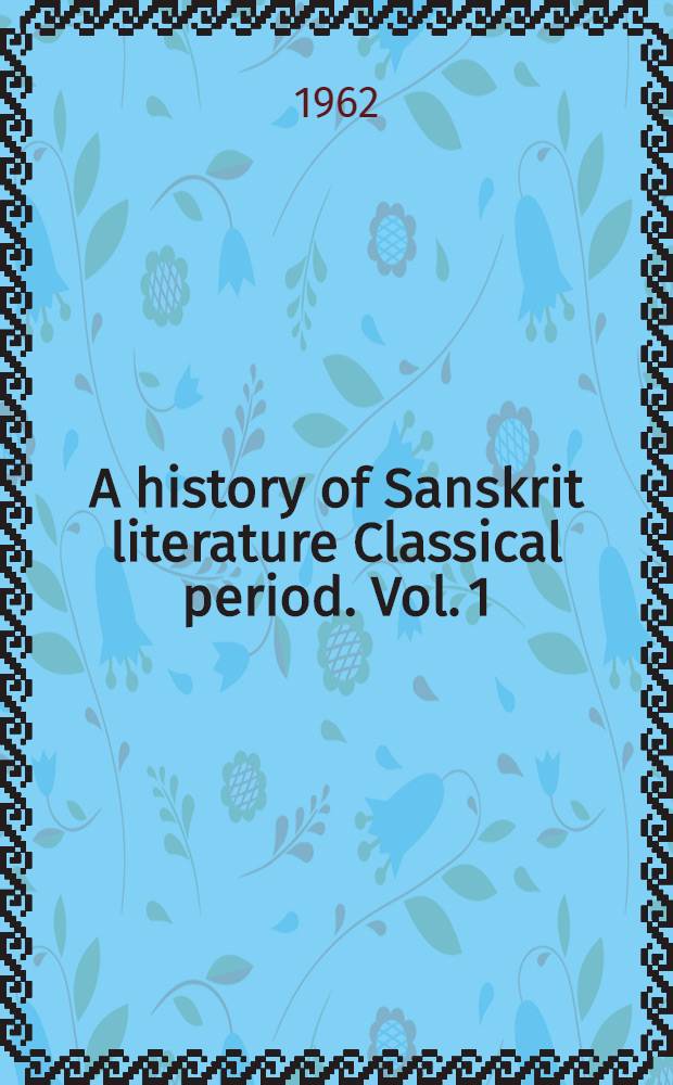 A history of Sanskrit literature Classical period. Vol. 1
