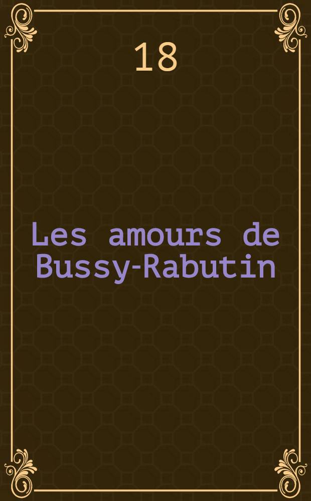 Les amours de Bussy-Rabutin : Roman