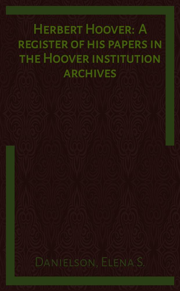 Herbert Hoover : A register of his papers in the Hoover institution archives