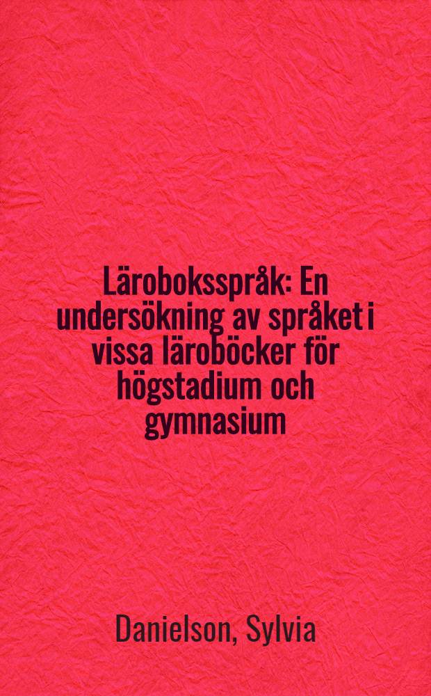 Läroboksspråk : En undersökning av språket i vissa läroböcker för högstadium och gymnasium : Diss.