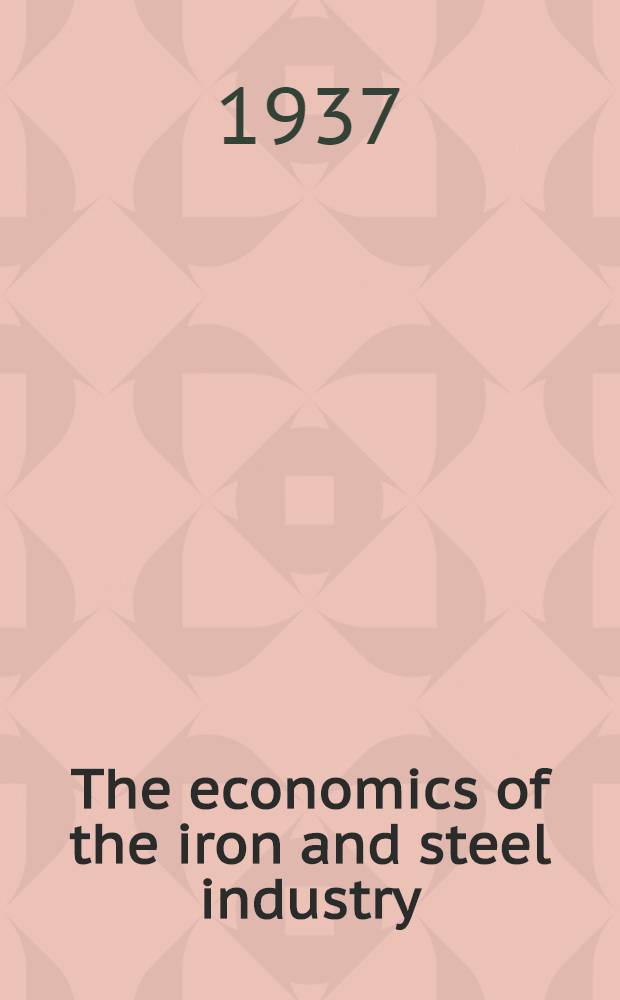 The economics of the iron and steel industry : Vol. 1-2