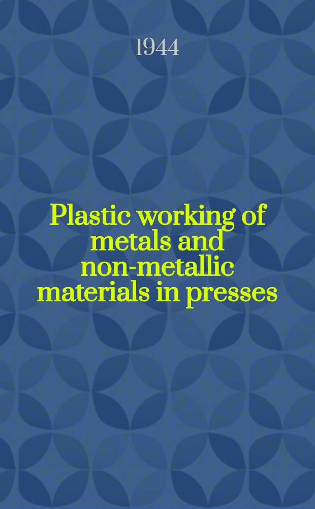 Plastic working of metals and non-metallic materials in presses