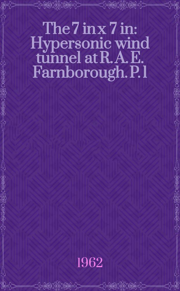 The 7 in x 7 in : Hypersonic wind tunnel at R. A. E. Farnborough. P. 1/3