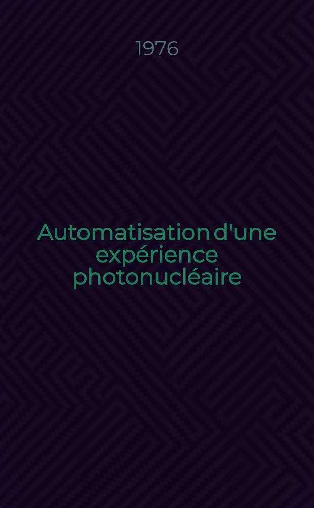 Automatisation d'une expérience photonucléaire : Thèse prés. à l'Univ. de Paris-Sud