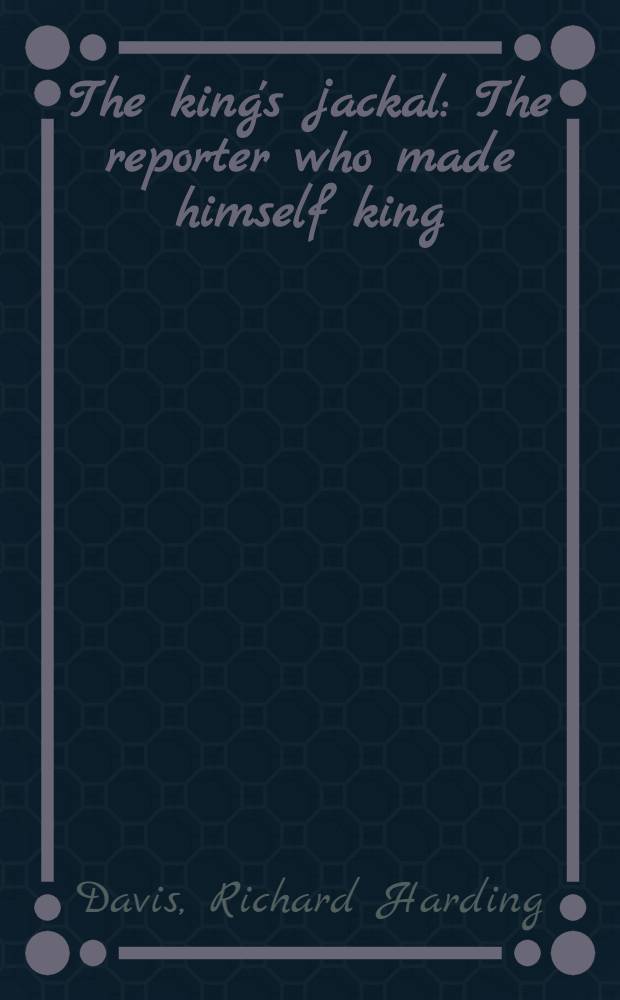 The king's jackal : The reporter who made himself king