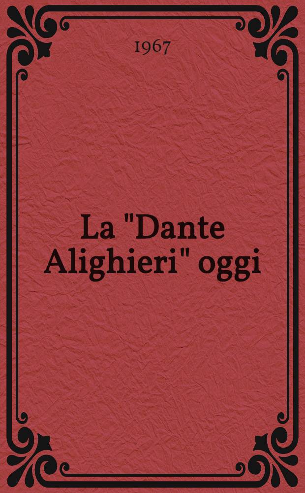 La "Dante Alighieri" oggi : Estratto dagli Atti della Assemblea dei Soci, Roma, 28 maggio 1967