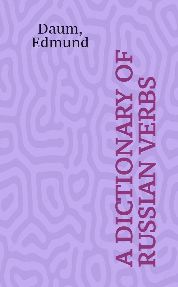 A dictionary of Russian verbs : Bases of inflection : Aspects : Regimen : Stressing : Meanings : With an essay on the syntax and semantics of the verb in present-day Russian by Prof. Rudolf Růžička