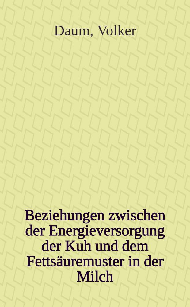 Beziehungen zwischen der Energieversorgung der Kuh und dem Fettsäuremuster in der Milch : Diss. ... vorgelegt ... der Agrarwiss. Fak. der Univ. Hohenheim ..