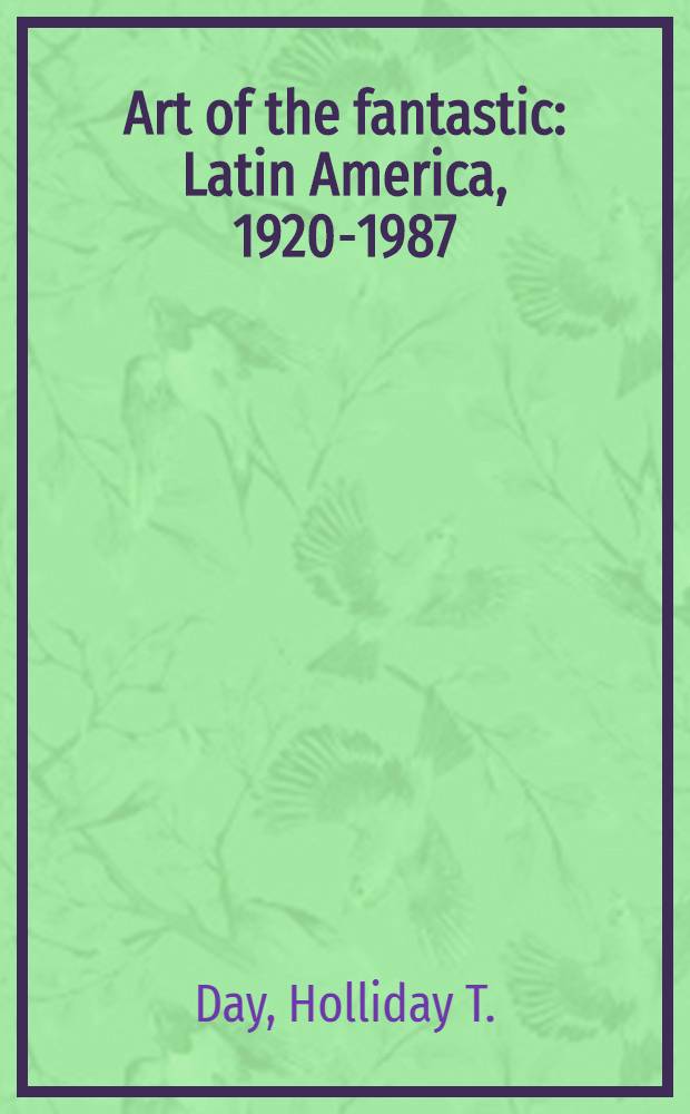 Art of the fantastic : Latin America, 1920-1987 : A catalogue of the Exhib., Indianapolis museum of art, Indianapolis, Indiana, June 28, 1987 - Sept. 13, 1987; etc.