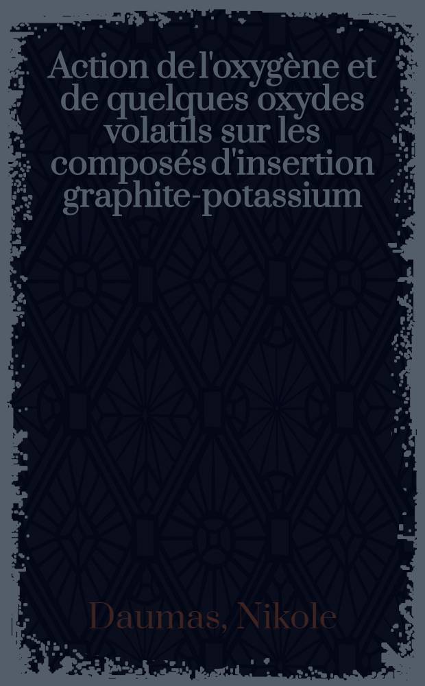 Action de l'oxygène et de quelques oxydes volatils sur les composés d'insertion graphite-potassium : Thèse ..