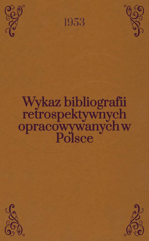 Wykaz bibliografii retrospektywnych opracowywanych w Polsce (stan 1952 r.)