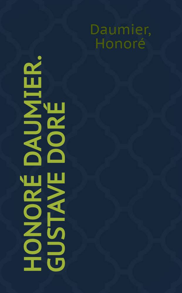 Honoré Daumier. Gustave Doré : [An album]