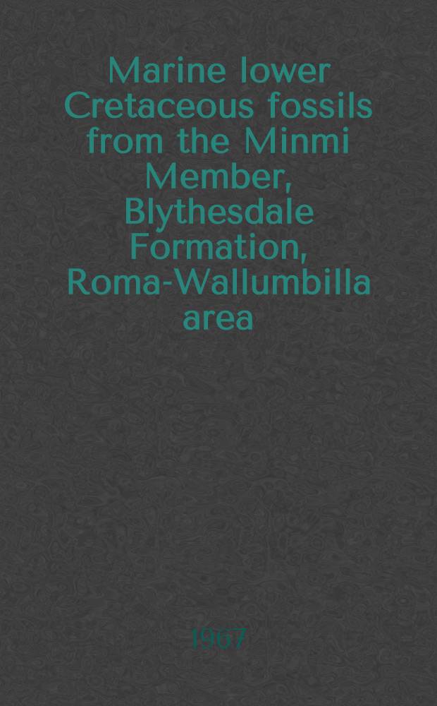 Marine lower Cretaceous fossils from the Minmi Member, Blythesdale Formation, Roma-Wallumbilla area