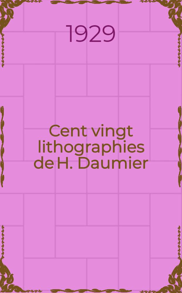 Cent vingt lithographies de H. Daumier : Reproduits en fac-simile avec une Introduction et des notes de Jean Laran ..
